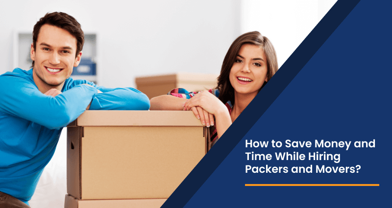 How to save money and time while hiring packers and movers?