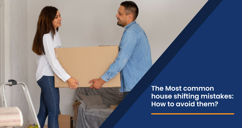 The Most common house shifting mistakes: How to avoid them?