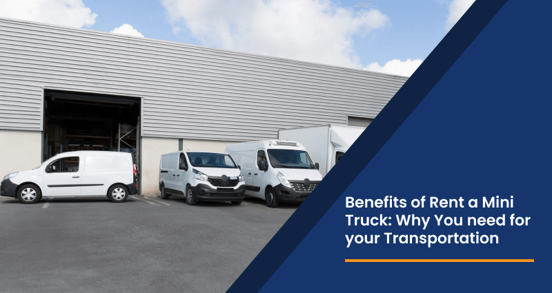 Benefits of Rent a Mini Truck: Why You Need for Your Transportation