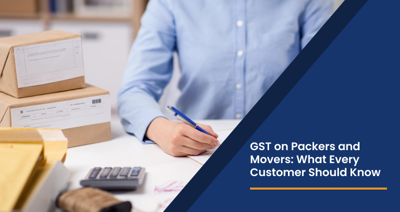 GST on Packers and Movers: What Every Customer Should Know