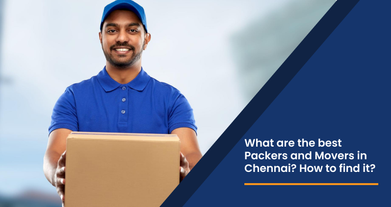 What Are the Best Packers and Movers in Chennai? How to Find It?