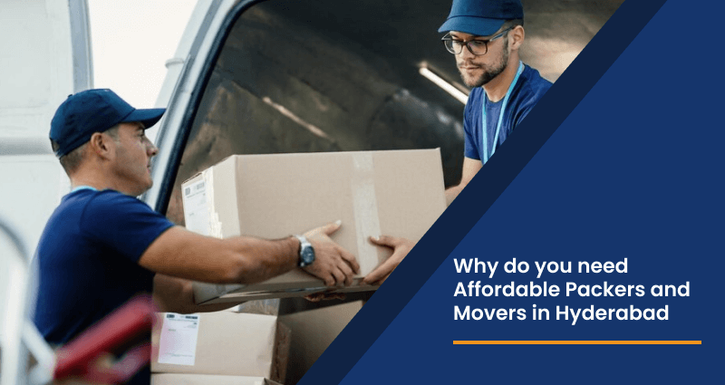 Why do you need Affordable Packers and Movers in Hyderabad?