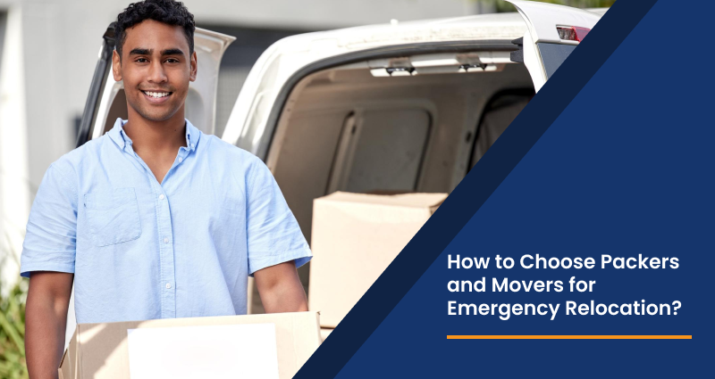 How to Choose Packers and Movers for Emergency Relocation?