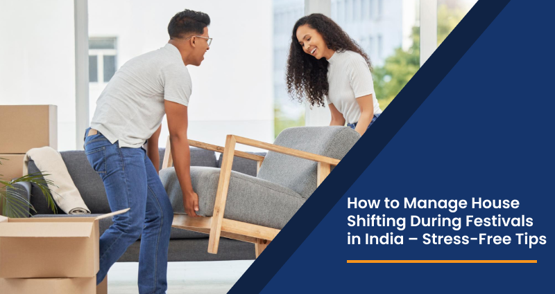 How to Manage House Shifting During Festivals in India – Stress-Free Tips