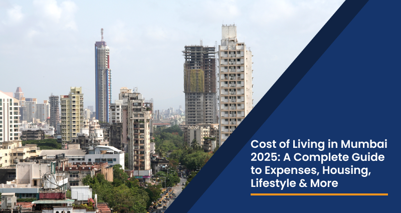Cost of Living in Mumbai 2025: A Complete Guide to Expenses, Housing, Lifestyle & More